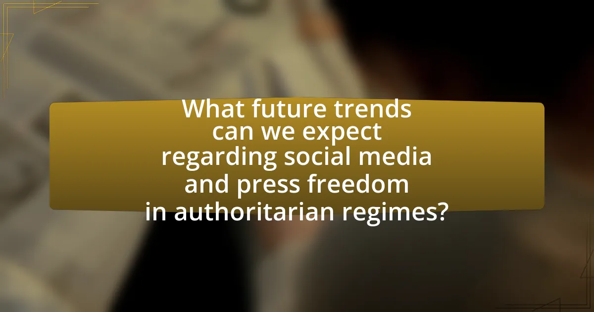 What future trends can we expect regarding social media and press freedom in authoritarian regimes?