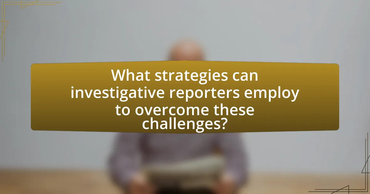 What strategies can investigative reporters employ to overcome these challenges?